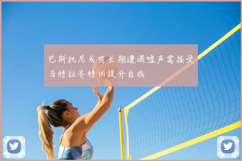 巴斯托尼或将长期遭遇嘘声需接受马特拉齐特训提升自我