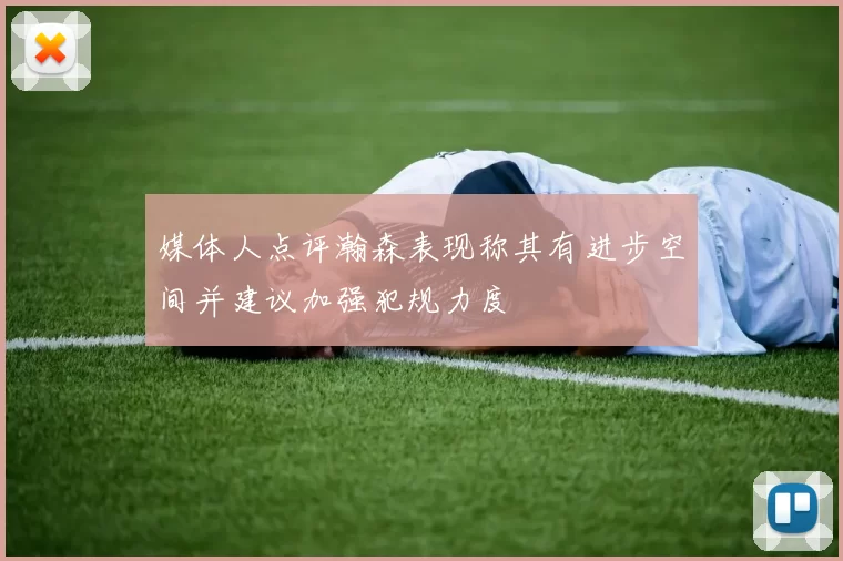 媒体人点评瀚森表现称其有进步空间并建议加强犯规力度