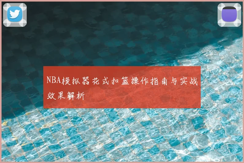 NBA模拟器花式扣篮操作指南与实战效果解析
