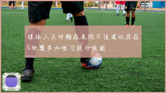 媒体人点评瀚森表现不佳建议其在G联盟多加练习提升技能