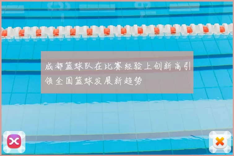成都篮球队在比赛经验上创新高引领全国篮球发展新趋势