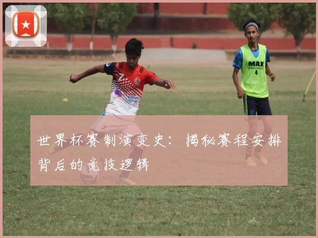 世界杯赛制演变史:揭秘赛程安排背后的竞技逻辑
