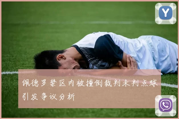 佩德罗禁区内被撞倒裁判未判点球引发争议分析