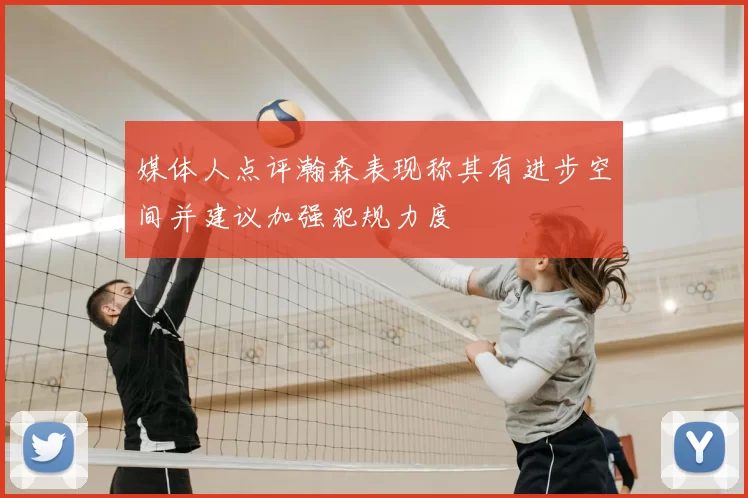 媒体人点评瀚森表现称其有进步空间并建议加强犯规力度