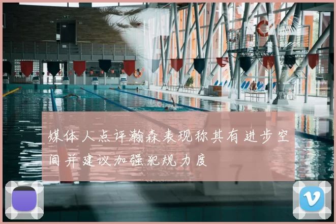媒体人点评瀚森表现称其有进步空间并建议加强犯规力度