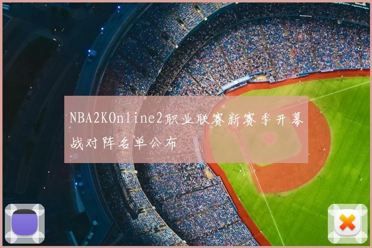 NBA2KOnline2职业联赛新赛季开幕战对阵名单公布