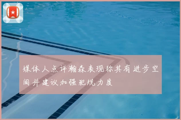 媒体人点评瀚森表现称其有进步空间并建议加强犯规力度