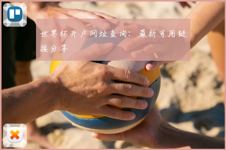 世界杯开户网址查询:最新可用链接分享
