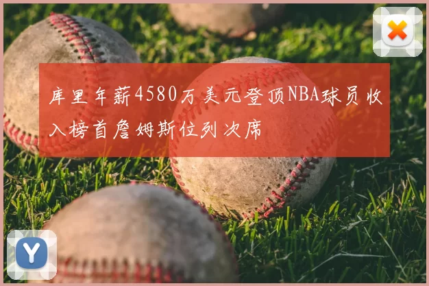 库里年薪4580万美元登顶NBA球员收入榜首詹姆斯位列次席