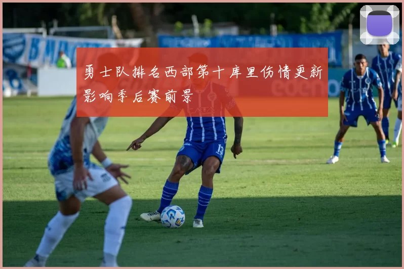 勇士队排名西部第十库里伤情更新影响季后赛前景